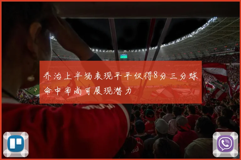 乔治上半场表现平平仅得8分三分球命中率尚可展现潜力